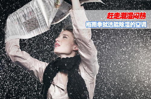 赶走潮湿闷热 梅雨季就选能除湿的空调