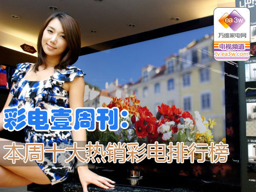 彩电壹周刊:本周十大热销彩电排行榜