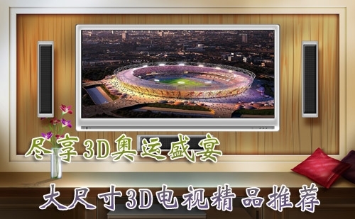 尽享奥运盛宴最具卖点3D平板电视导购