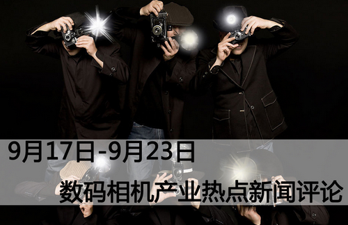 9月17日-9月23日数码相机产业热点新闻评论