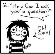 Hey. Can I ask you a question?