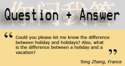 Could you please let me know the difference between holiday and holidays? Also, what is the difference between a holiday and a vacation?