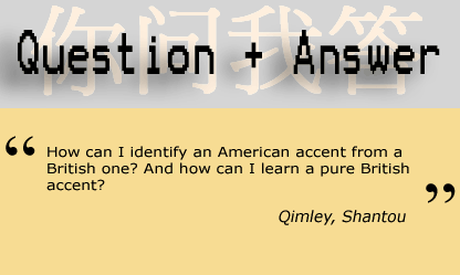 How can I identify American accents from British one? And how can I learn pure British accents? - Qimley, Shantou
